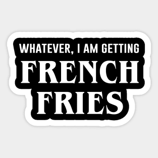 Whatever I'm Getting French Fries Sticker